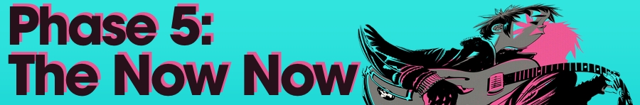 Phase 5: The Now Now